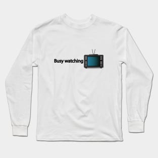 Busy watching TV - Fun Quote Long Sleeve T-Shirt